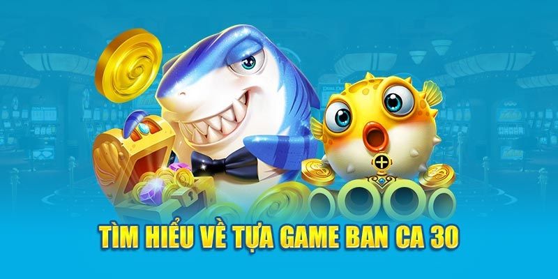 Bắn cá 30 tựa game săn thưởng hàng đầu hiện nay